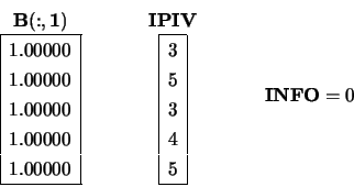 \begin{displaymath}
\begin{array}{c} {\bf B(:,1)} \\
\begin{array}{\vert r\ve...
...} \hspace{1.00 cm}
\begin{array}{c} {\bf INFO} = 0 \end{array}\end{displaymath}